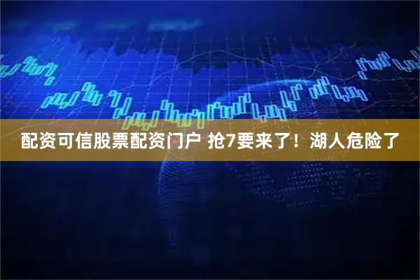 配资可信股票配资门户 抢7要来了！湖人危险了